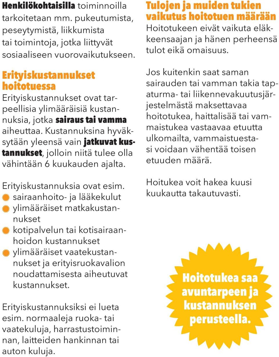 Kustannuksina hyväksytään yleensä vain jatkuvat kustannukset, jolloin niitä tulee olla vähintään 6 kuukauden ajalta. Erityiskustannuksia ovat esim.