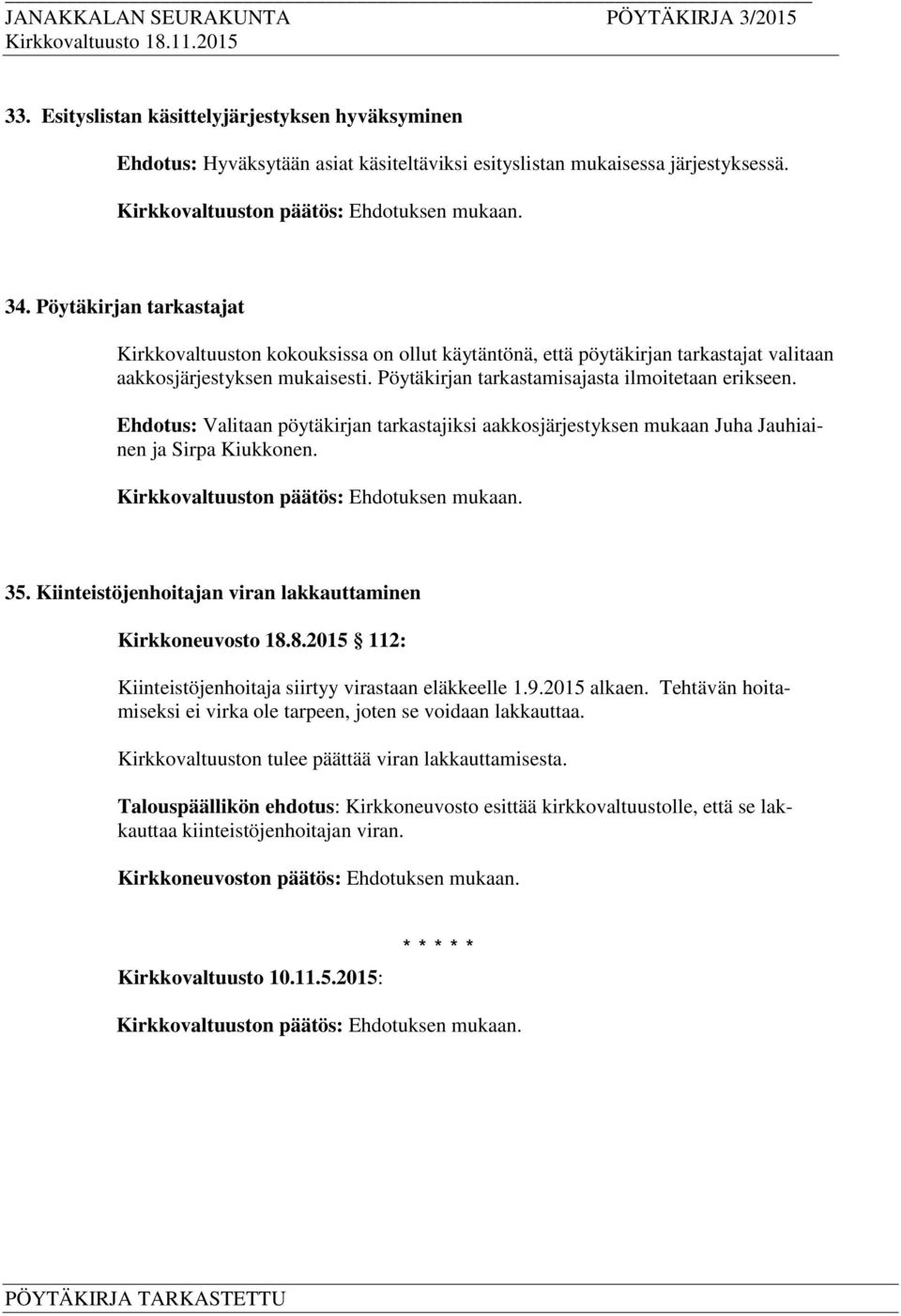 Ehdotus: Valitaan pöytäkirjan tarkastajiksi aakkosjärjestyksen mukaan Juha Jauhiainen ja Sirpa Kiukkonen. 35. Kiinteistöjenhoitajan viran lakkauttaminen Kirkkoneuvosto 18.