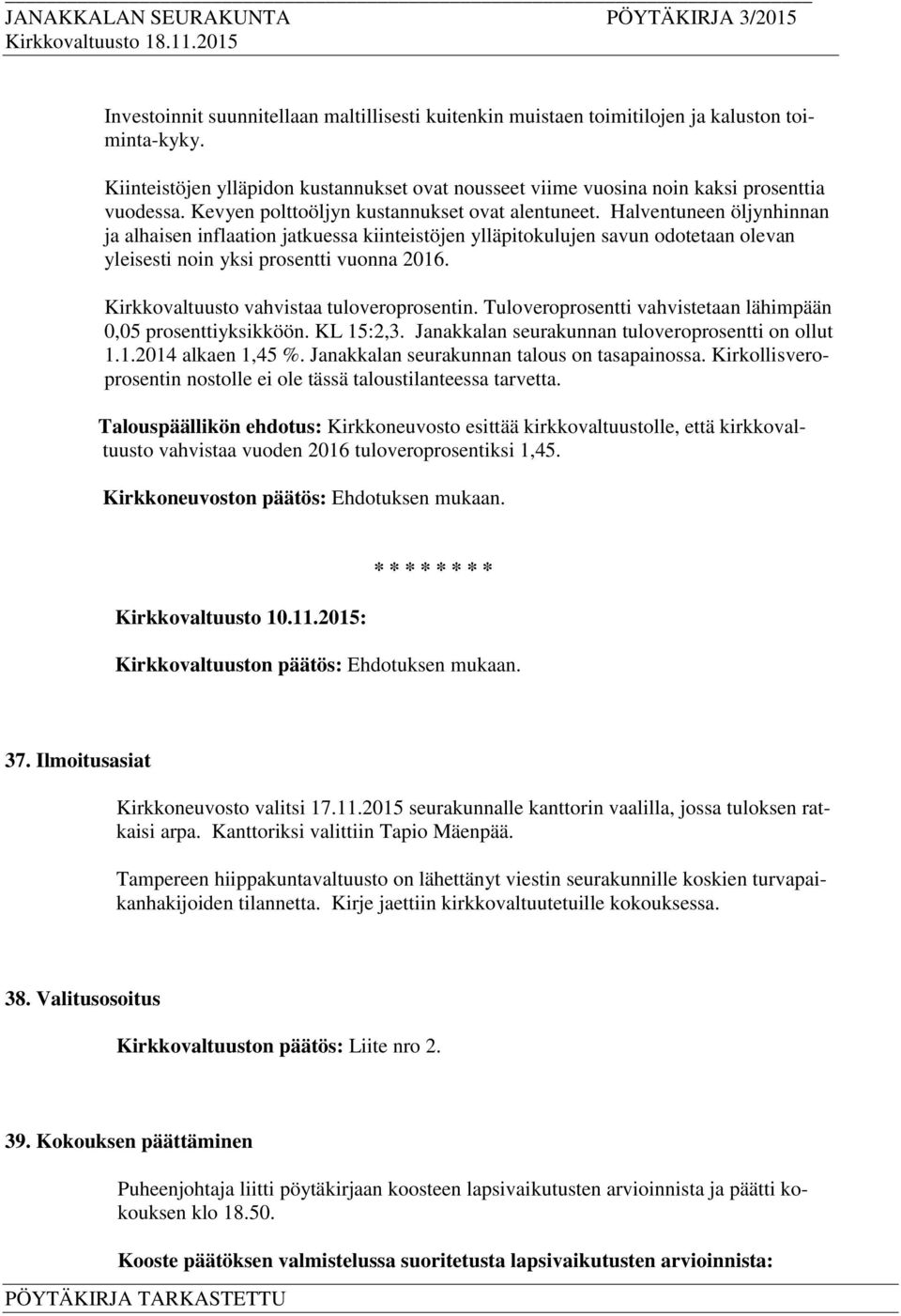 Halventuneen öljynhinnan ja alhaisen inflaation jatkuessa kiinteistöjen ylläpitokulujen savun odotetaan olevan yleisesti noin yksi prosentti vuonna 2016. Kirkkovaltuusto vahvistaa tuloveroprosentin.