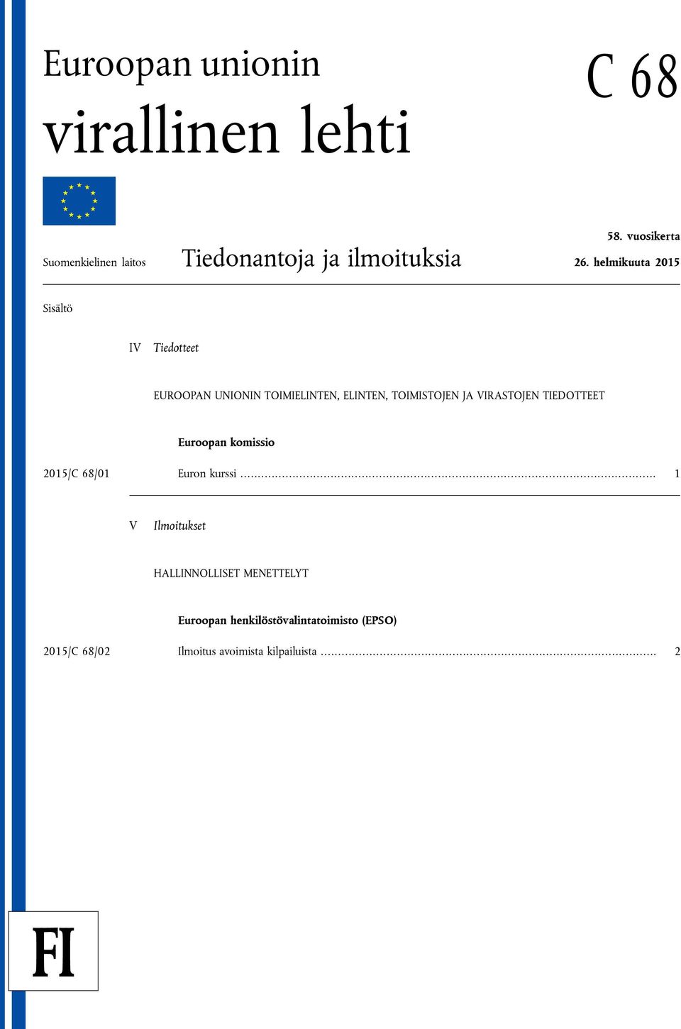 helmikuuta 2015 Sisältö IV Tiedotteet EUROOPAN UNIONIN TOIMIELINTEN, ELINTEN, TOIMISTOJEN JA