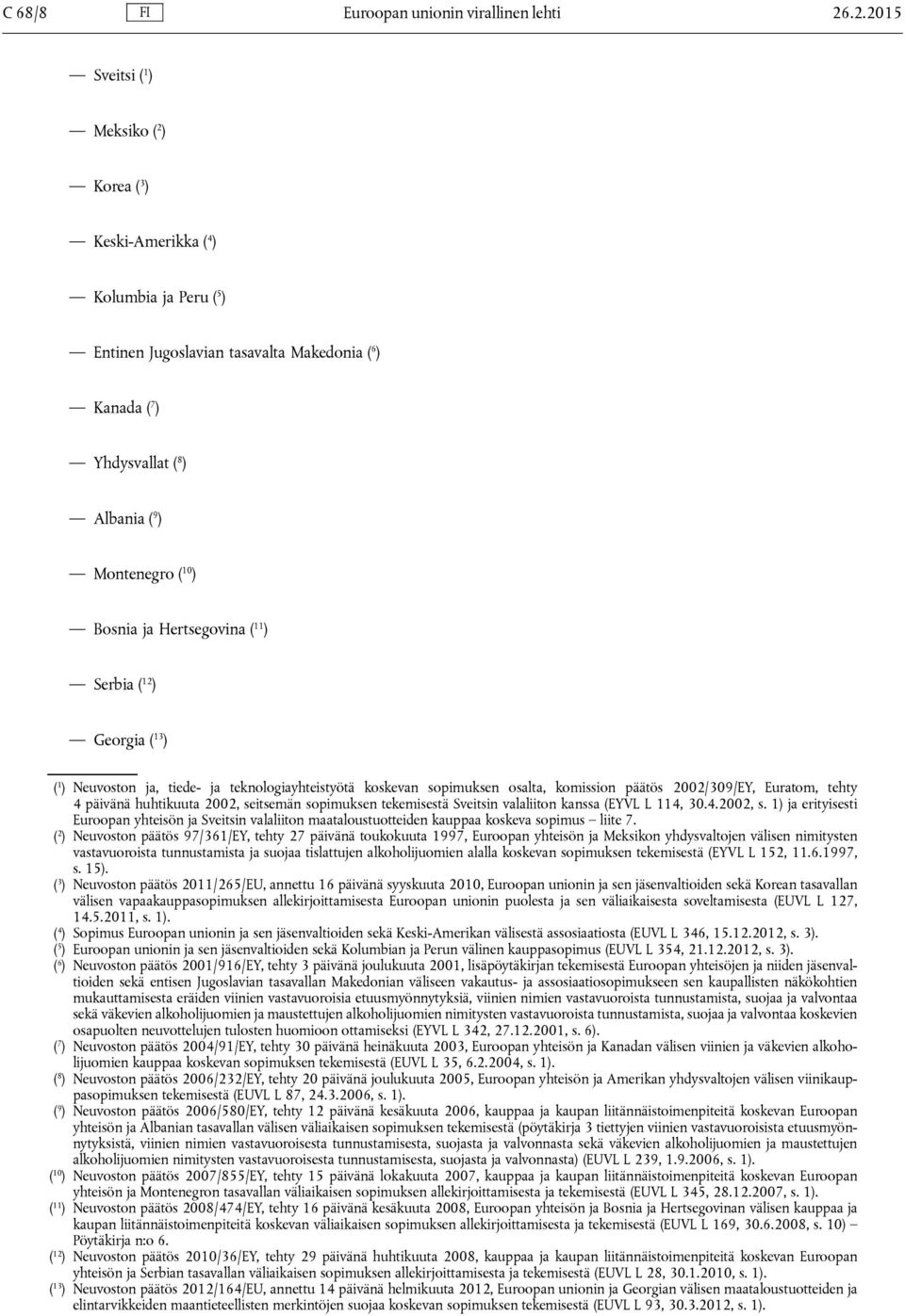 ) Bosnia ja Hertsegovina ( 11 ) Serbia ( 12 ) Georgia ( 13 ) ( 1 ) Neuvoston ja, tiede- ja teknologiayhteistyötä koskevan sopimuksen osalta, komission päätös 2002/309/EY, Euratom, tehty 4 päivänä