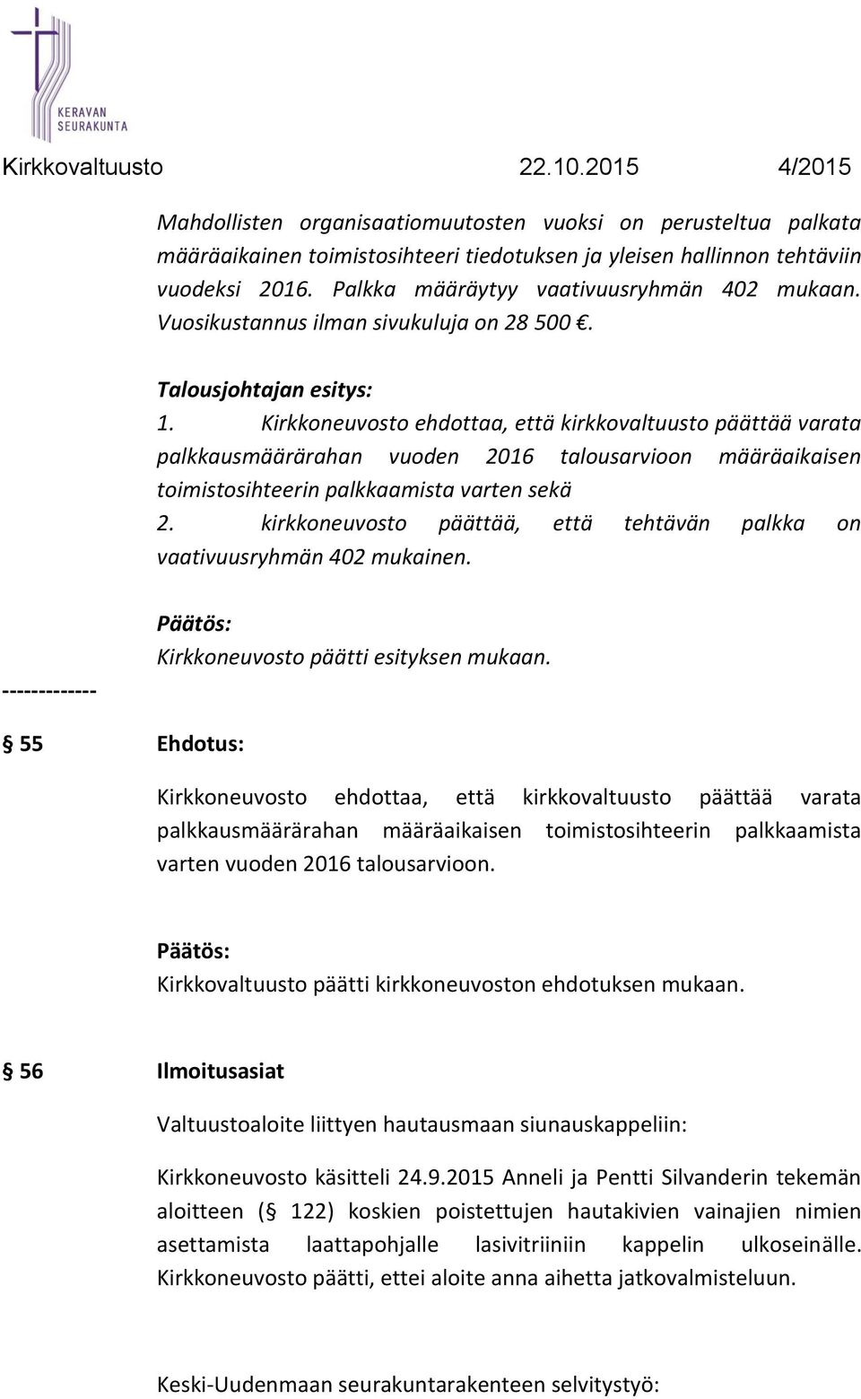 Kirkkoneuvosto ehdottaa, että kirkkovaltuusto päättää varata palkkausmäärärahan vuoden 2016 talousarvioon määräaikaisen toimistosihteerin palkkaamista varten sekä 2.