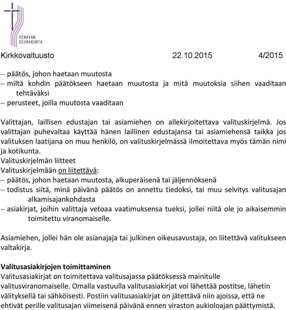 Jos valittajan puhevaltaa käyttää hänen laillinen edustajansa tai asiamiehensä taikka jos valituksen laatijana on muu henkilö, on valituskirjelmässä ilmoitettava myös tämän nimi ja kotikunta.