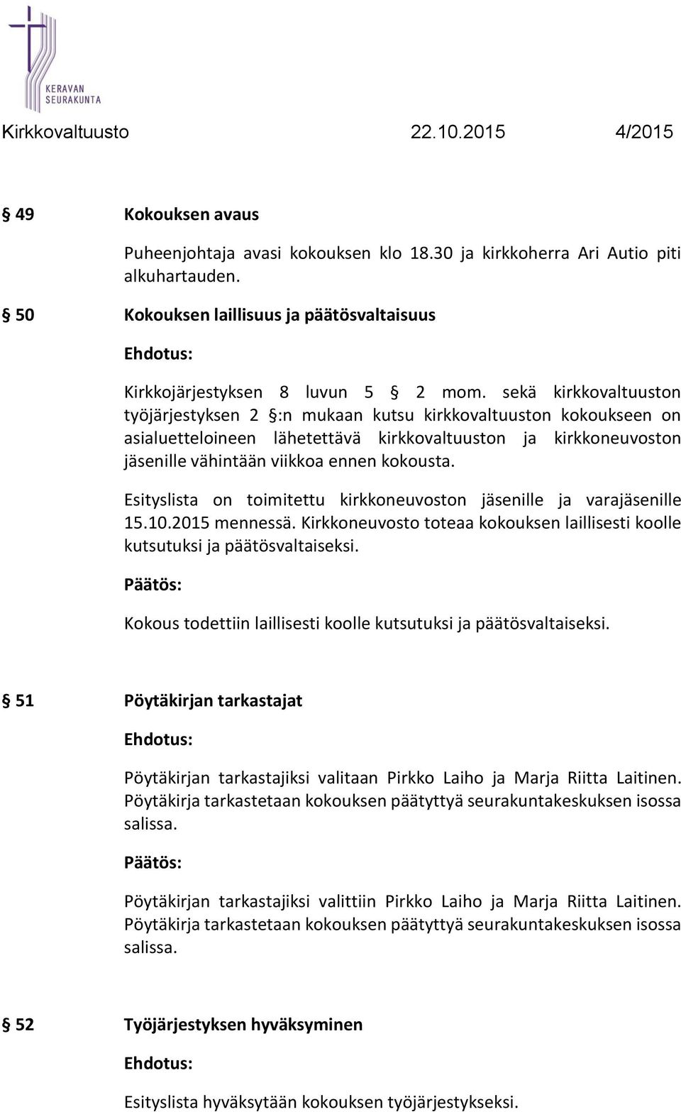 Esityslista on toimitettu kirkkoneuvoston jäsenille ja varajäsenille 15.10.2015 mennessä. Kirkkoneuvosto toteaa kokouksen laillisesti koolle kutsutuksi ja päätösvaltaiseksi.