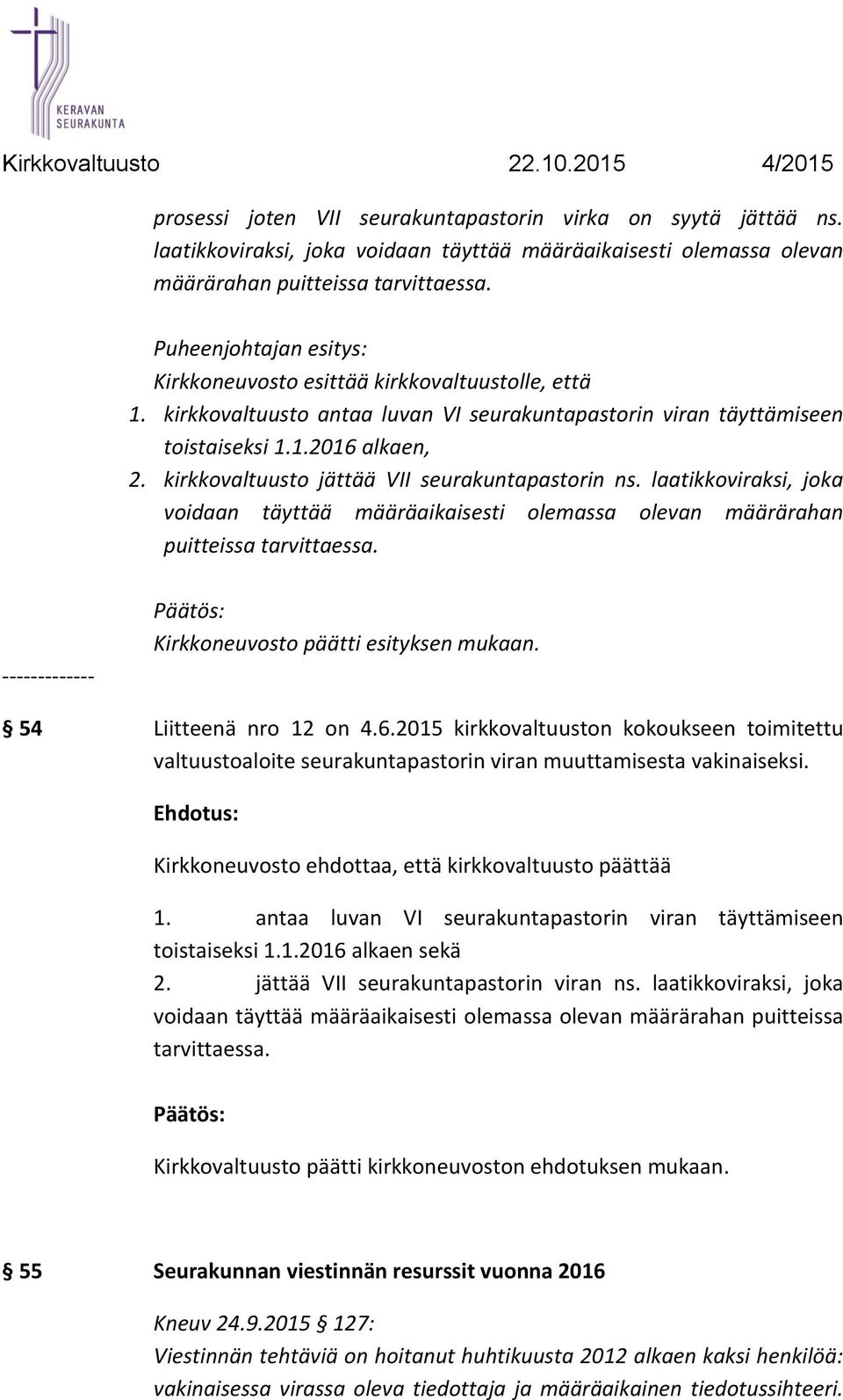 kirkkovaltuusto jättää VII seurakuntapastorin ns. laatikkoviraksi, joka voidaan täyttää määräaikaisesti olemassa olevan määrärahan puitteissa tarvittaessa.