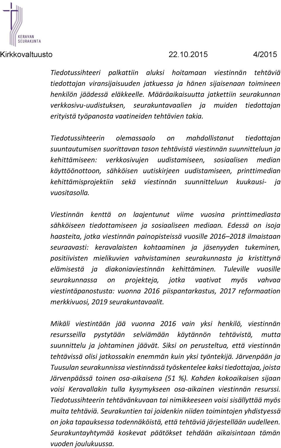 Tiedotussihteerin olemassaolo on mahdollistanut tiedottajan suuntautumisen suorittavan tason tehtävistä viestinnän suunnitteluun ja kehittämiseen: verkkosivujen uudistamiseen, sosiaalisen median