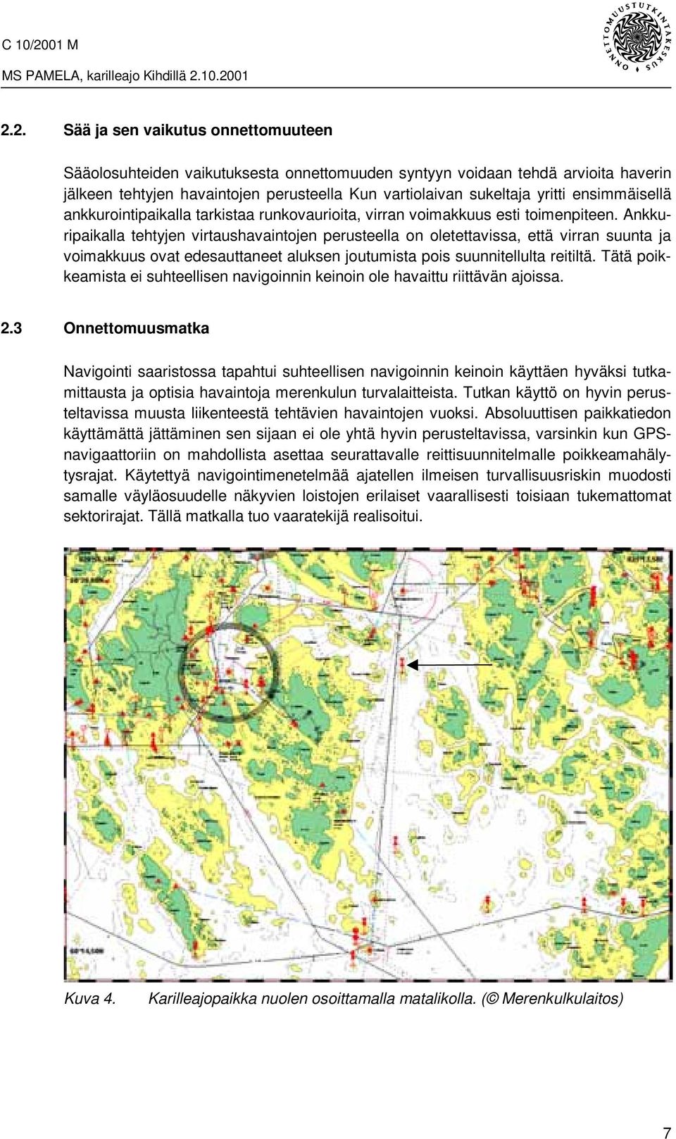 Ankkuripaikalla tehtyjen virtaushavaintojen perusteella on oletettavissa, että virran suunta ja voimakkuus ovat edesauttaneet aluksen joutumista pois suunnitellulta reitiltä.