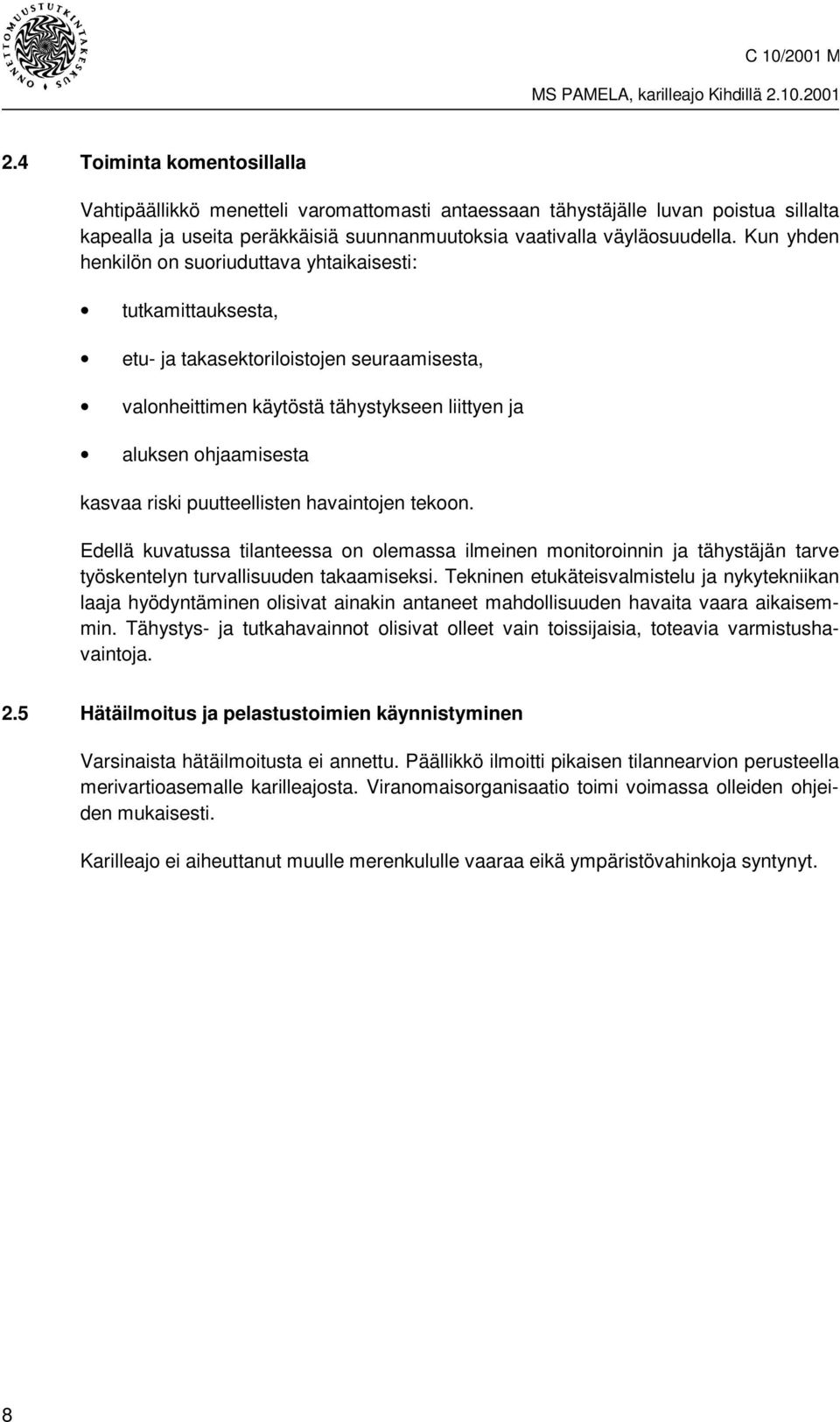 puutteellisten havaintojen tekoon. Edellä kuvatussa tilanteessa on olemassa ilmeinen monitoroinnin ja tähystäjän tarve työskentelyn turvallisuuden takaamiseksi.