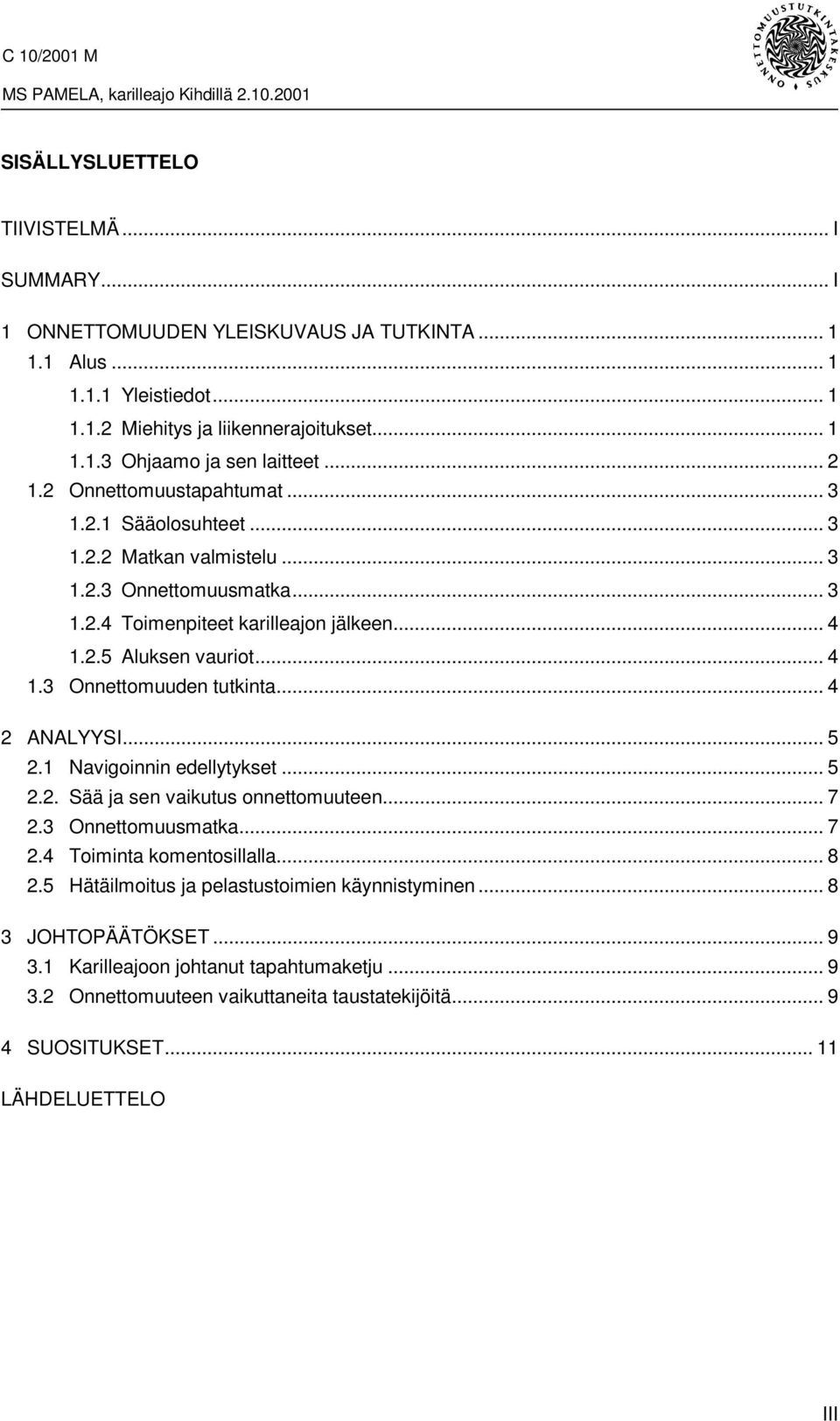 ..4 2 ANALYYSI... 5 2.1 Navigoinnin edellytykset... 5 2.2. Sää ja sen vaikutus onnettomuuteen... 7 2.3 Onnettomuusmatka... 7 2.4 Toiminta komentosillalla... 8 2.