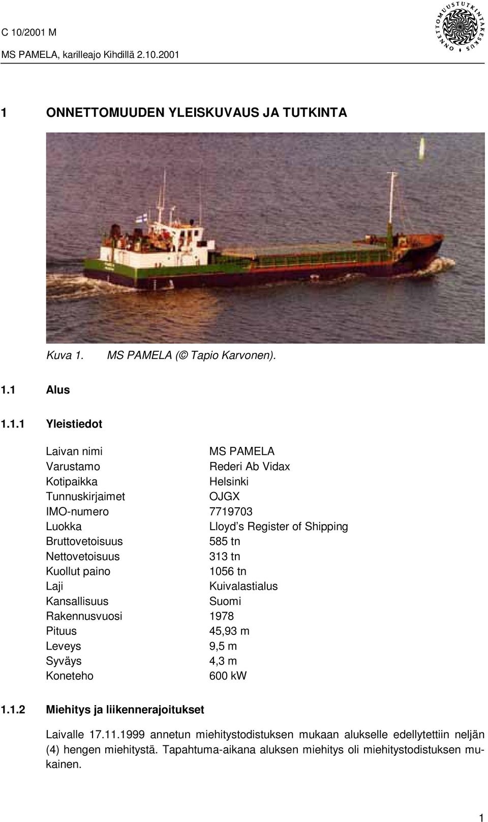 tn Laji Kuivalastialus Kansallisuus Suomi Rakennusvuosi 1978 Pituus 45,93 m Leveys 9,5 m Syväys 4,3 m Koneteho 600 kw 1.1.2 Miehitys ja liikennerajoitukset Laivalle 17.