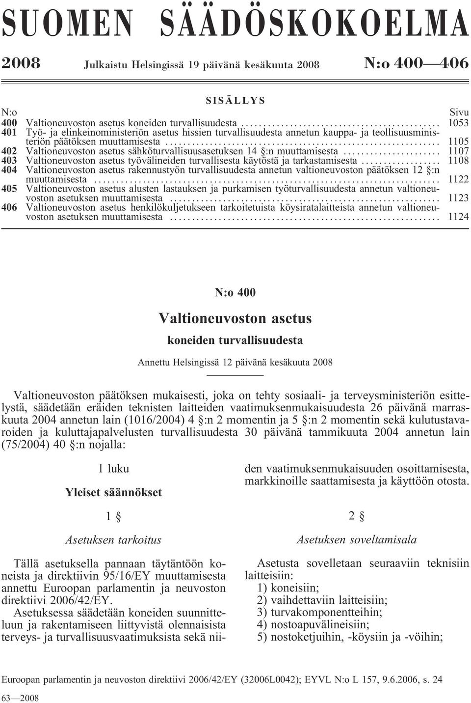 .. 1105 402 Valtioneuvoston asetus sähköturvallisuusasetuksen 14 :n muuttamisesta... 1107 403 Valtioneuvoston asetus työvälineiden turvallisesta käytöstä ja tarkastamisesta.