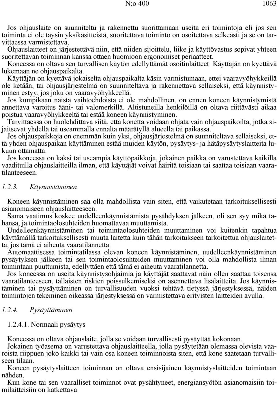 Ohjauslaitteet on järjestettävä niin, että niiden sijoittelu, liike ja käyttövastus sopivat yhteen suoritettavan toiminnan kanssa ottaen huomioon ergonomiset periaatteet.