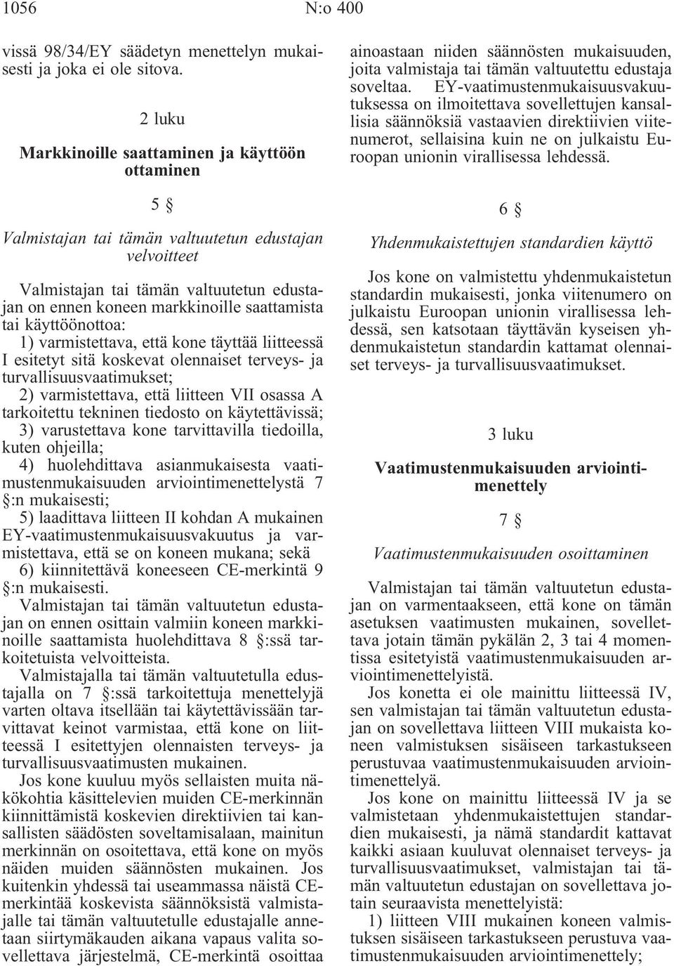 tai käyttöönottoa: 1) varmistettava, että kone täyttää liitteessä I esitetyt sitä koskevat olennaiset terveys- ja turvallisuusvaatimukset; 2) varmistettava, että liitteen VII osassa A tarkoitettu