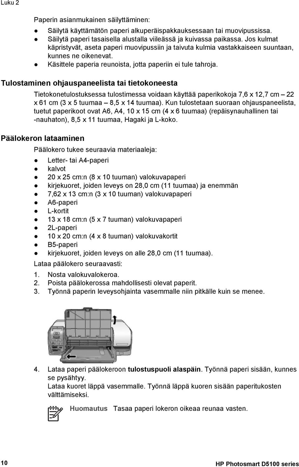 Tulostaminen ohjauspaneelista tai tietokoneesta Tietokonetulostuksessa tulostimessa voidaan käyttää paperikokoja 7,6 x 12,7 cm 22 x 61 cm (3 x 5 tuumaa 8,5 x 14 tuumaa).