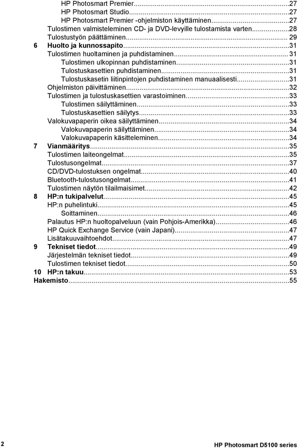 ..31 Tulostuskasetin liitinpintojen puhdistaminen manuaalisesti...31 Ohjelmiston päivittäminen...32 Tulostimen ja tulostuskasettien varastoiminen...33 Tulostimen säilyttäminen.