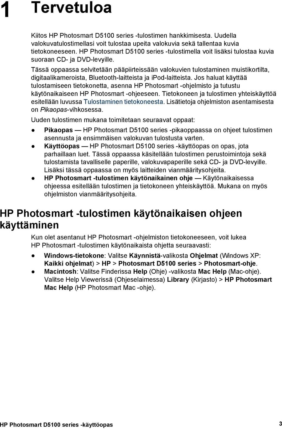 Tässä oppaassa selvitetään pääpiirteissään valokuvien tulostaminen muistikortilta, digitaalikameroista, Bluetooth-laitteista ja ipod-laitteista.