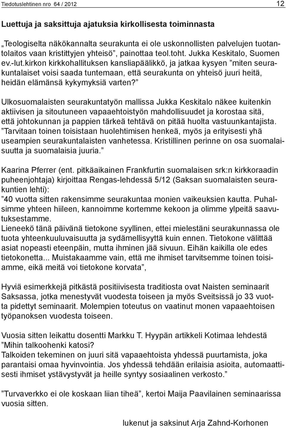 kirkon kirkkohallituksen kansliapäälikkö, ja jatkaa kysyen miten seurakuntalaiset voisi saada tuntemaan, että seurakunta on yhteisö juuri heitä, heidän elämänsä kykymyksiä varten?