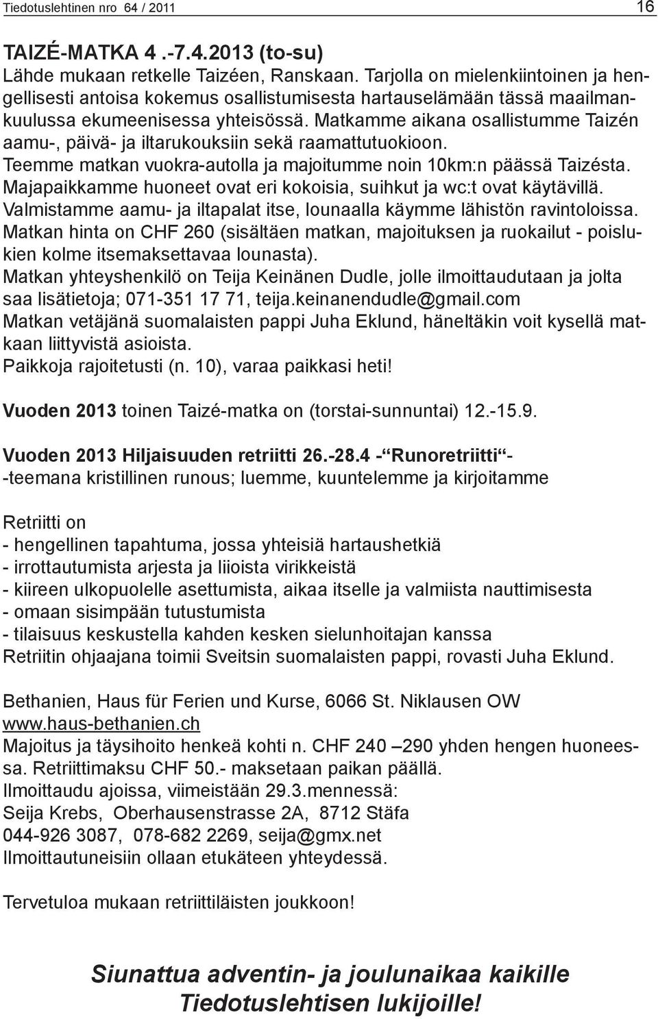 Matkamme aikana osallistumme Taizén aamu-, päivä- ja iltarukouksiin sekä raamattutuokioon. Teemme matkan vuokra-autolla ja majoitumme noin 10km:n päässä Taizésta.