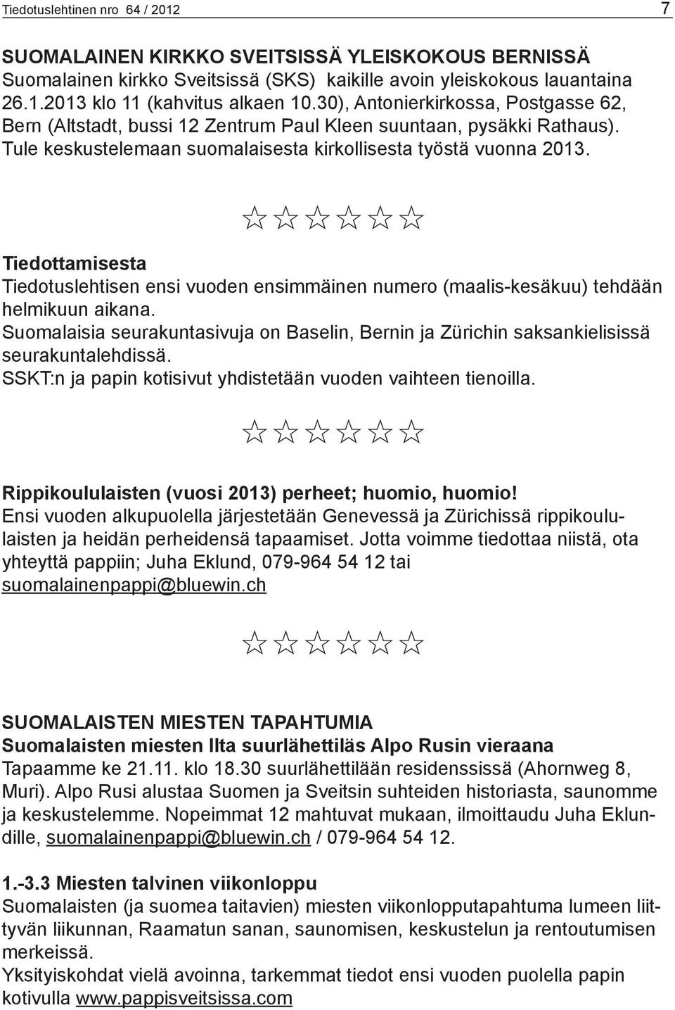 I I I I I I Tiedottamisesta Tiedotuslehtisen ensi vuoden ensimmäinen numero (maalis-kesäkuu) tehdään helmikuun aikana.