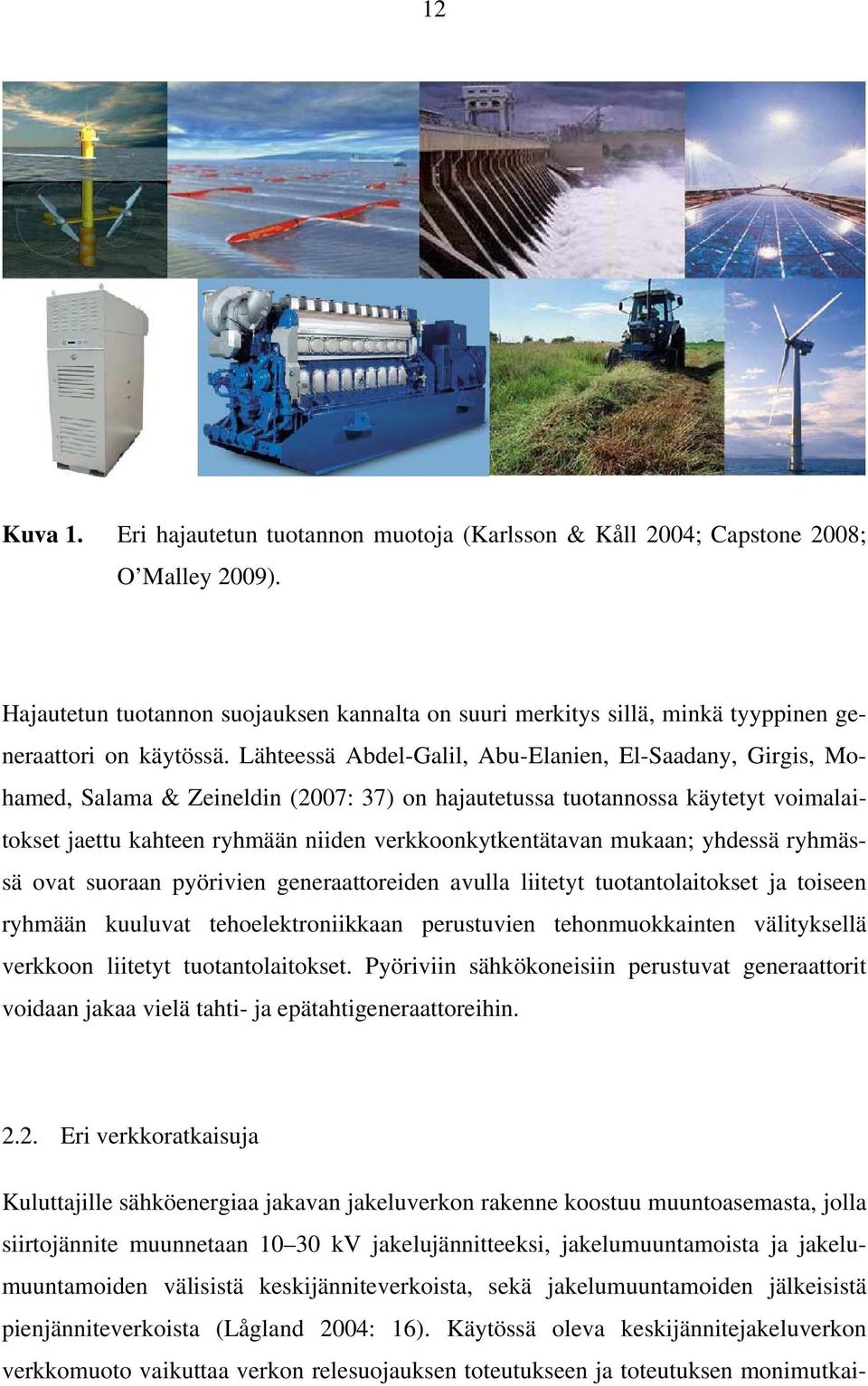 Lähteessä Abdel-Galil, Abu-Elanien, El-Saadany, Girgis, Mohamed, Salama & Zeineldin (2007: 37) on hajautetussa tuotannossa käytetyt voimalaitokset jaettu kahteen ryhmään niiden verkkoonkytkentätavan