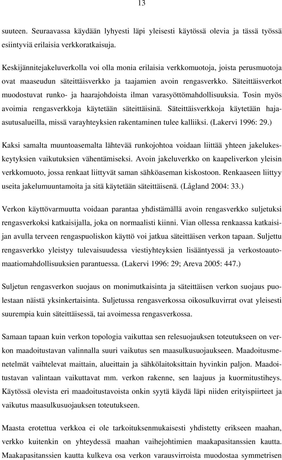 Säteittäisverkot muodostuvat runko- ja haarajohdoista ilman varasyöttömahdollisuuksia. Tosin myös avoimia rengasverkkoja käytetään säteittäisinä.