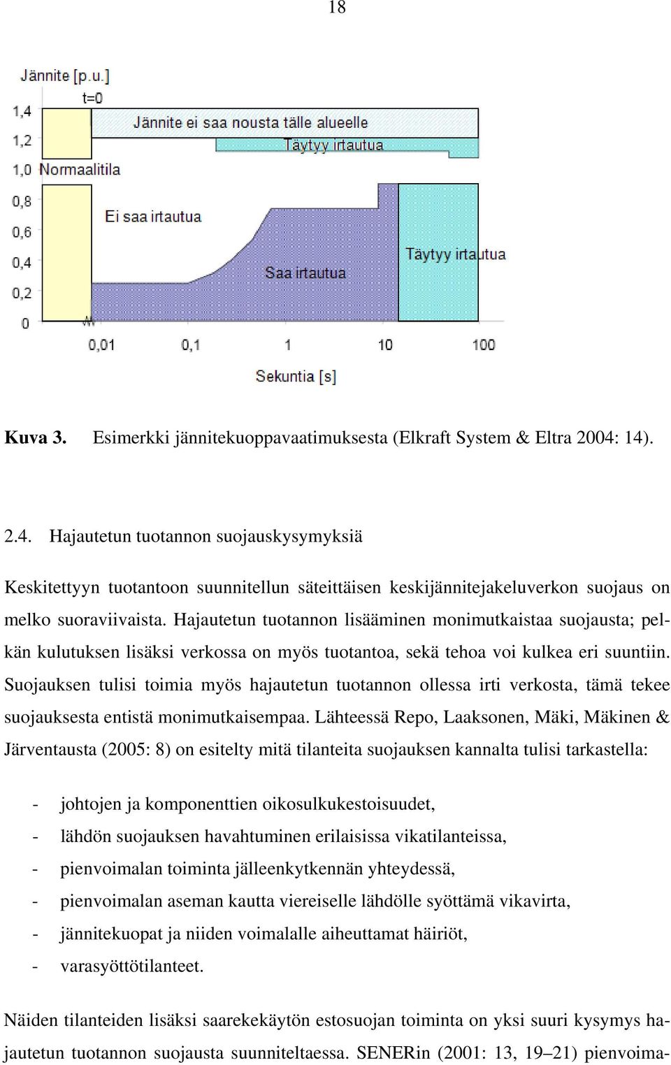 Hajautetun tuotannon lisääminen monimutkaistaa suojausta; pelkän kulutuksen lisäksi verkossa on myös tuotantoa, sekä tehoa voi kulkea eri suuntiin.