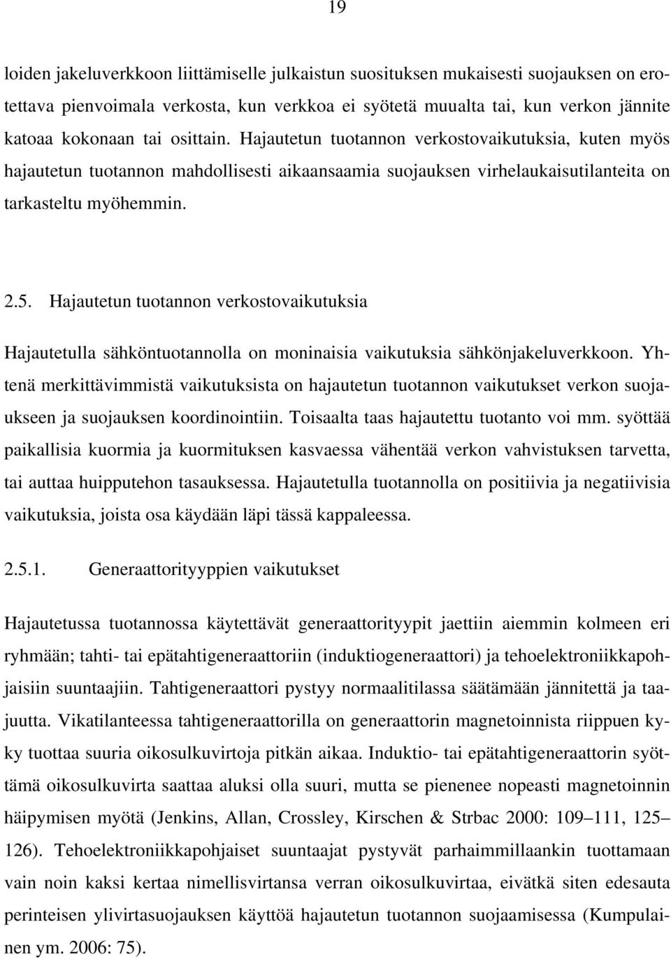 Hajautetun tuotannon verkostovaikutuksia Hajautetulla sähköntuotannolla on moninaisia vaikutuksia sähkönjakeluverkkoon.