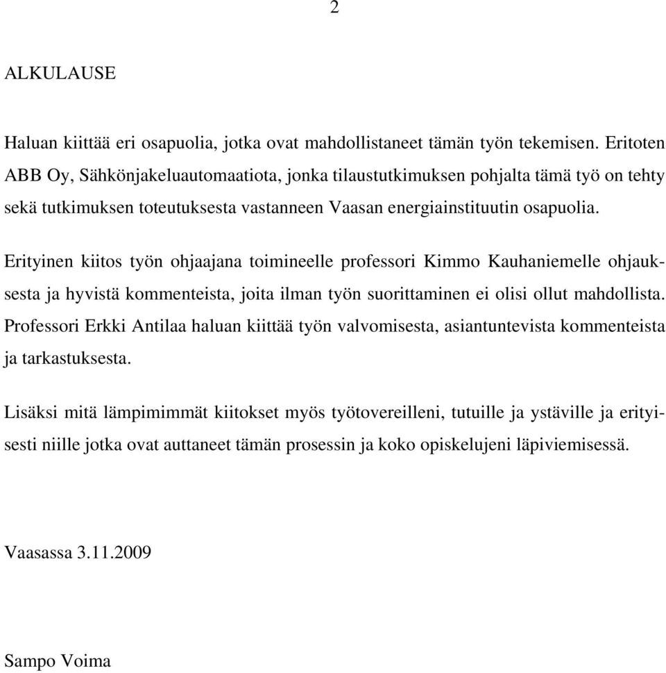 Erityinen kiitos työn ohjaajana toimineelle professori Kimmo Kauhaniemelle ohjauksesta ja hyvistä kommenteista, joita ilman työn suorittaminen ei olisi ollut mahdollista.