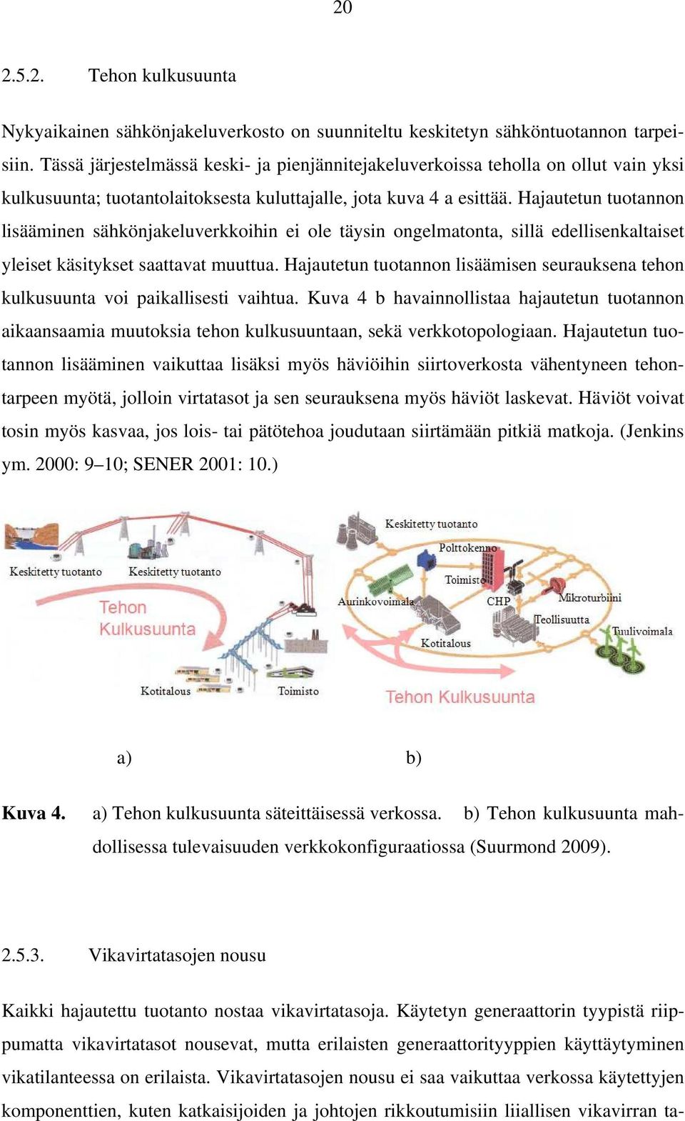 Hajautetun tuotannon lisääminen sähkönjakeluverkkoihin ei ole täysin ongelmatonta, sillä edellisenkaltaiset yleiset käsitykset saattavat muuttua.