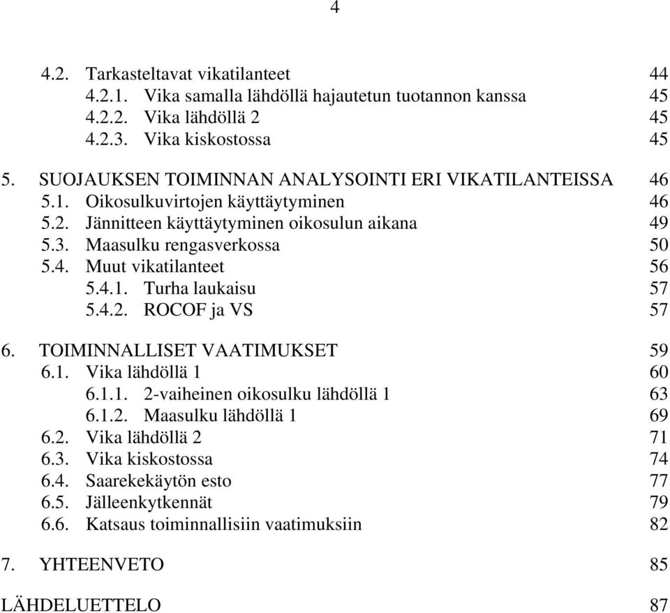 Maasulku rengasverkossa 50 5.4. Muut vikatilanteet 56 5.4.1. Turha laukaisu 57 5.4.2. ROCOF ja VS 57 6. TOIMINNALLISET VAATIMUKSET 59 6.1. Vika lähdöllä 1 60 6.1.1. 2-vaiheinen oikosulku lähdöllä 1 63 6.