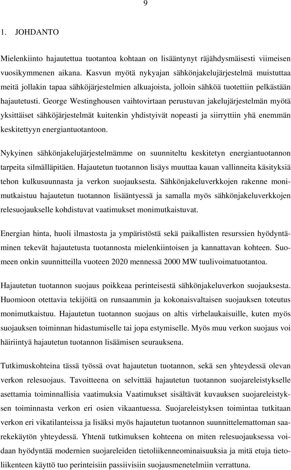 George Westinghousen vaihtovirtaan perustuvan jakelujärjestelmän myötä yksittäiset sähköjärjestelmät kuitenkin yhdistyivät nopeasti ja siirryttiin yhä enemmän keskitettyyn energiantuotantoon.