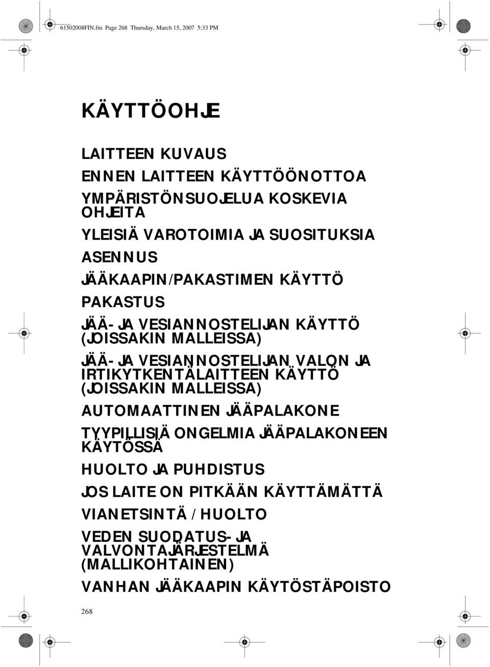 VAROTOIMIA JA SUOSITUKSIA ASENNUS JÄÄKAAPIN/PAKASTIMEN KÄYTTÖ PAKASTUS JÄÄ- JA VESIANNOSTELIJAN KÄYTTÖ (JOISSAKIN MALLEISSA) JÄÄ- JA VESIANNOSTELIJAN