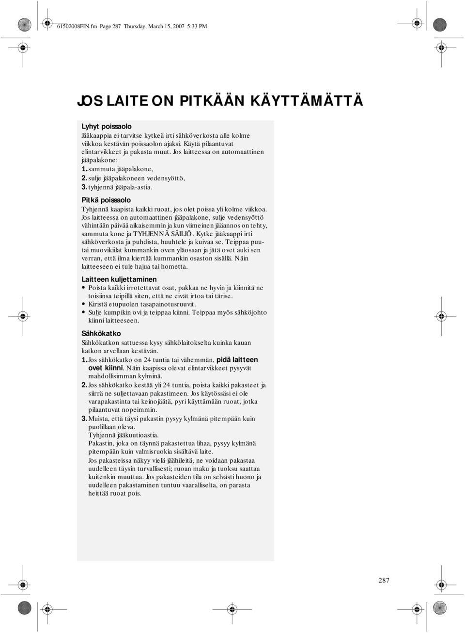 Käytä pilaantuvat elintarvikkeet ja pakasta muut. Jos laitteessa on automaattinen jääpalakone: 1.sammuta jääpalakone, 2. sulje jääpalakoneen vedensyöttö, 3. tyhjennä jääpala-astia.