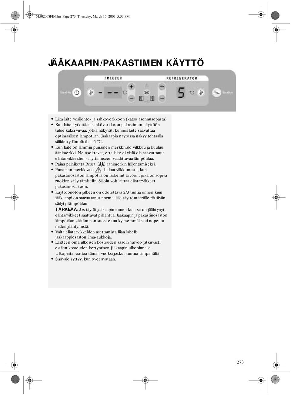 Kun laite on lämmin punainen merkkivalo vilkkuu ja kuuluu äänimerkki. Ne osoittavat, että laite ei vielä ole saavuttanut elintarvikkeiden säilyttämiseen vaadittavaa lämpötilaa.