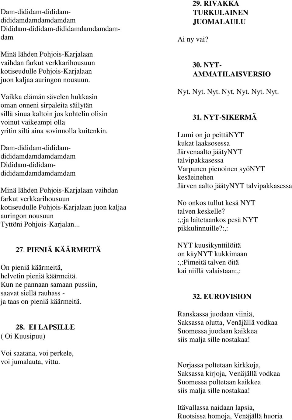 Dam-dididam-dididamdididamdamdamdamdam Dididam-dididam-dididamdamdamdamdam Dam-dididam-dididamdididamdamdamdamdam Dididam-dididamdididamdamdamdamdam Minä lähden Pohjois-Karjalaan vaihdan farkut