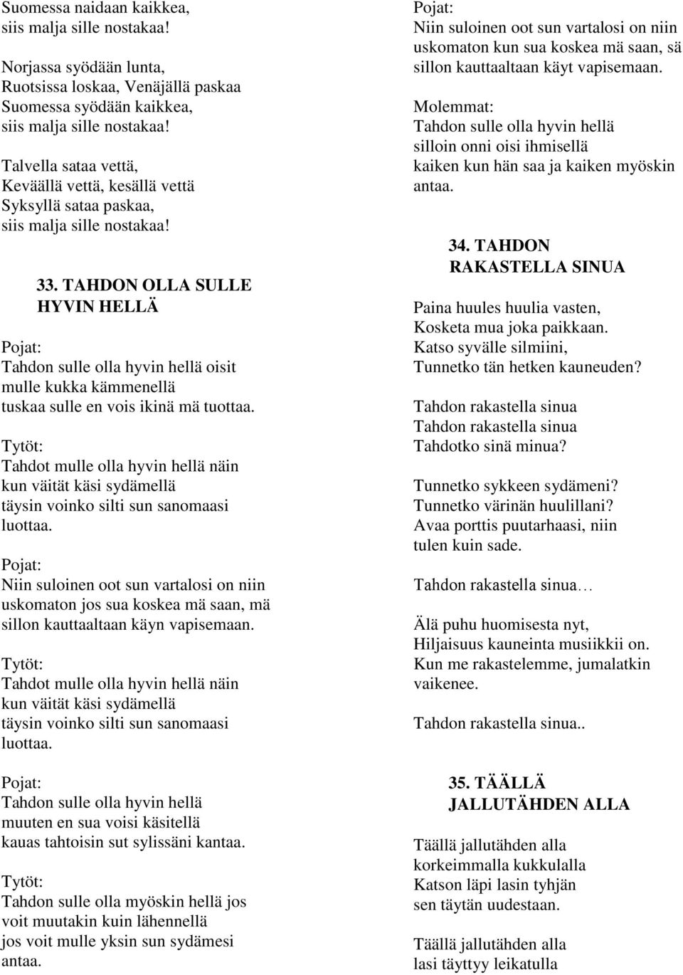 TAHDON OLLA SULLE HYVIN HELLÄ Pojat: Tahdon sulle olla hyvin hellä oisit mulle kukka kämmenellä tuskaa sulle en vois ikinä mä tuottaa.