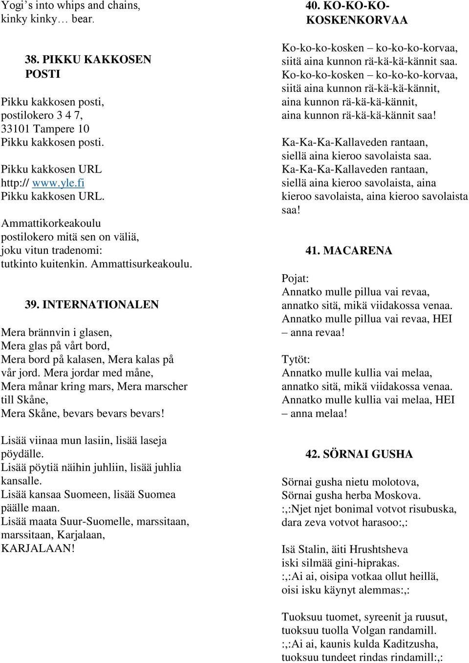 INTERNATIONALEN Mera brännvin i glasen, Mera glas på vårt bord, Mera bord på kalasen, Mera kalas på vår jord.