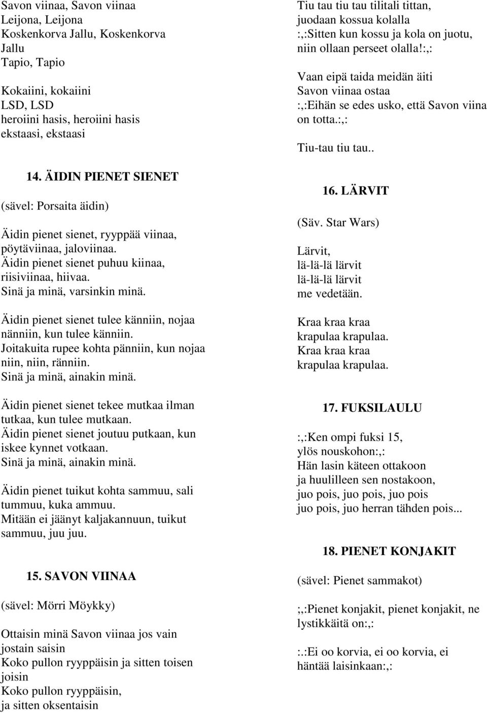 Äidin pienet sienet tulee känniin, nojaa nänniin, kun tulee känniin. Joitakuita rupee kohta pänniin, kun nojaa niin, niin, ränniin. Sinä ja minä, ainakin minä.