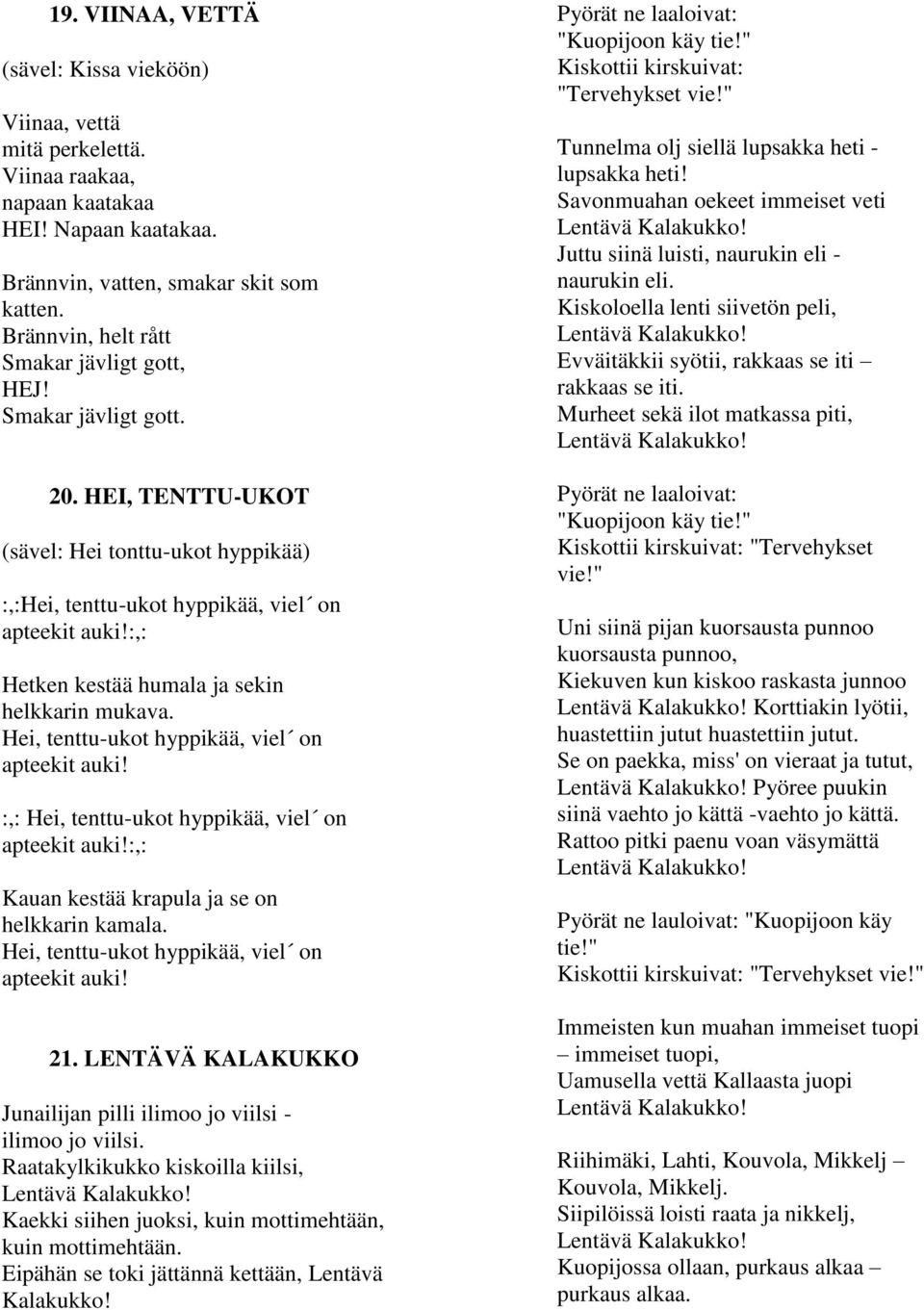 :,: Hetken kestää humala ja sekin helkkarin mukava. Hei, tenttu-ukot hyppikää, viel on apteekit auki! :,: Hei, tenttu-ukot hyppikää, viel on apteekit auki!