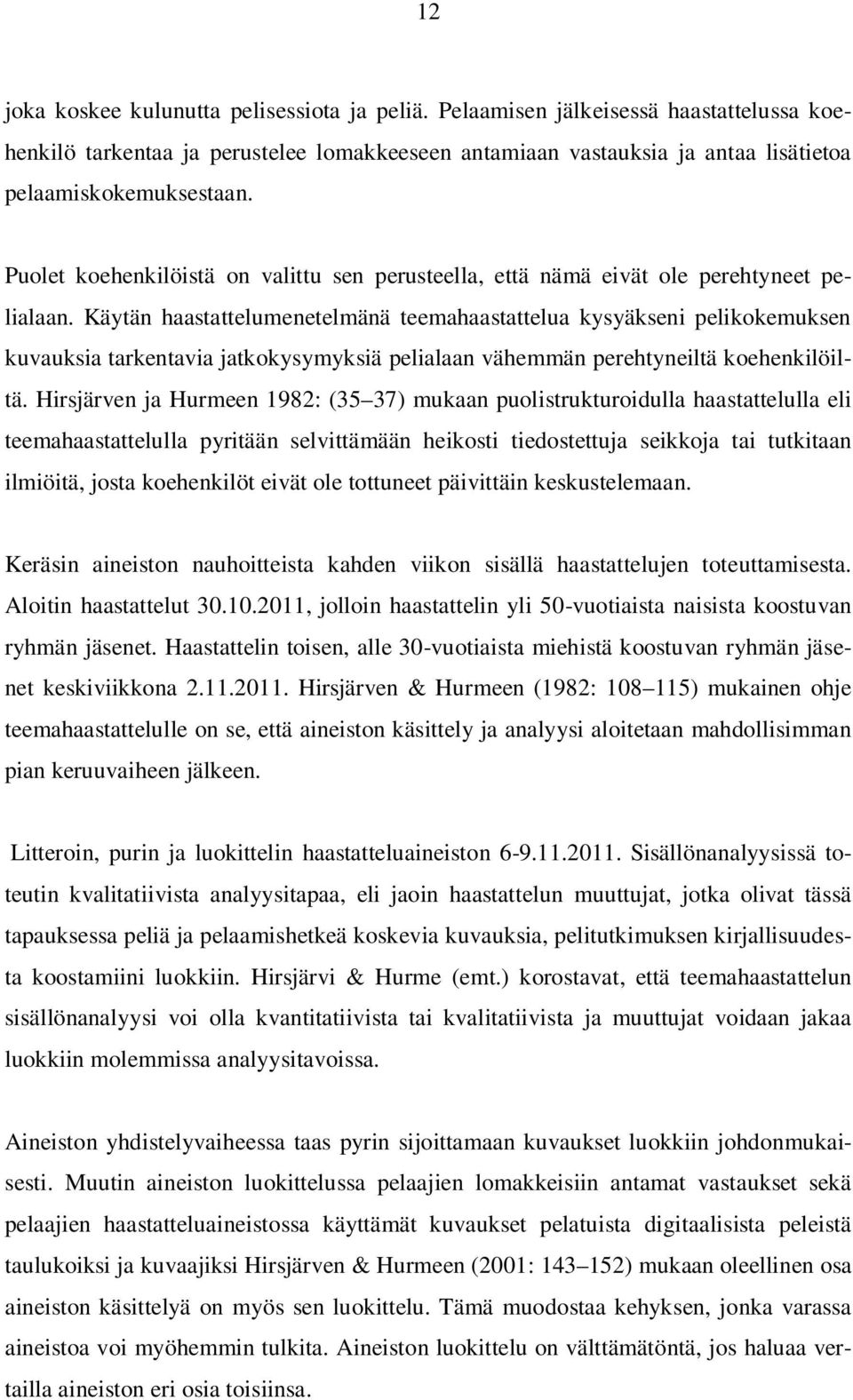 Käytän haastattelumenetelmänä teemahaastattelua kysyäkseni pelikokemuksen kuvauksia tarkentavia jatkokysymyksiä pelialaan vähemmän perehtyneiltä koehenkilöiltä.