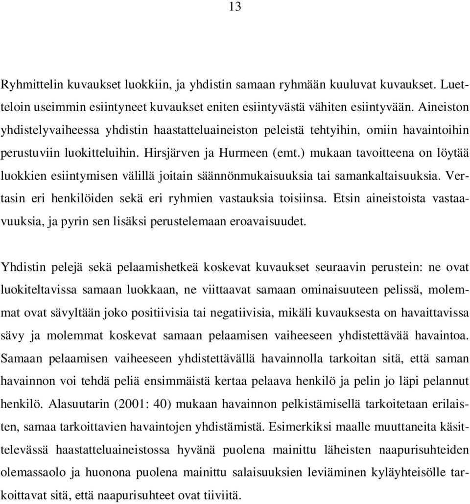 ) mukaan tavoitteena on löytää luokkien esiintymisen välillä joitain säännönmukaisuuksia tai samankaltaisuuksia. Vertasin eri henkilöiden sekä eri ryhmien vastauksia toisiinsa.