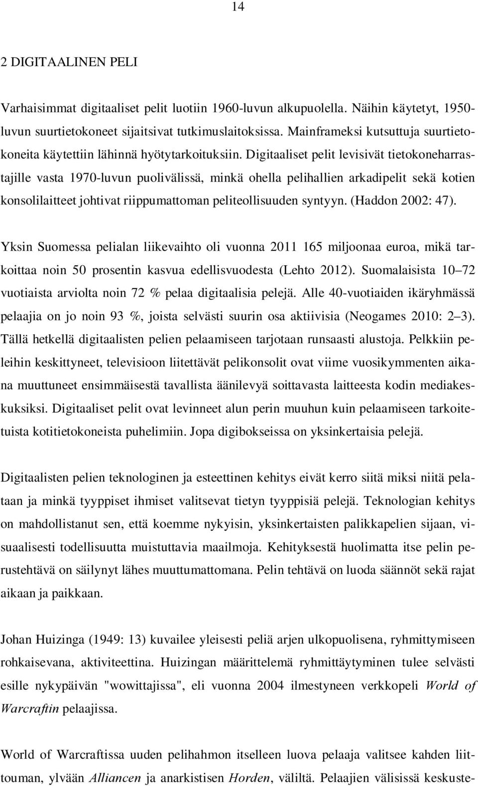 Digitaaliset pelit levisivät tietokoneharrastajille vasta 1970-luvun puolivälissä, minkä ohella pelihallien arkadipelit sekä kotien konsolilaitteet johtivat riippumattoman peliteollisuuden syntyyn.