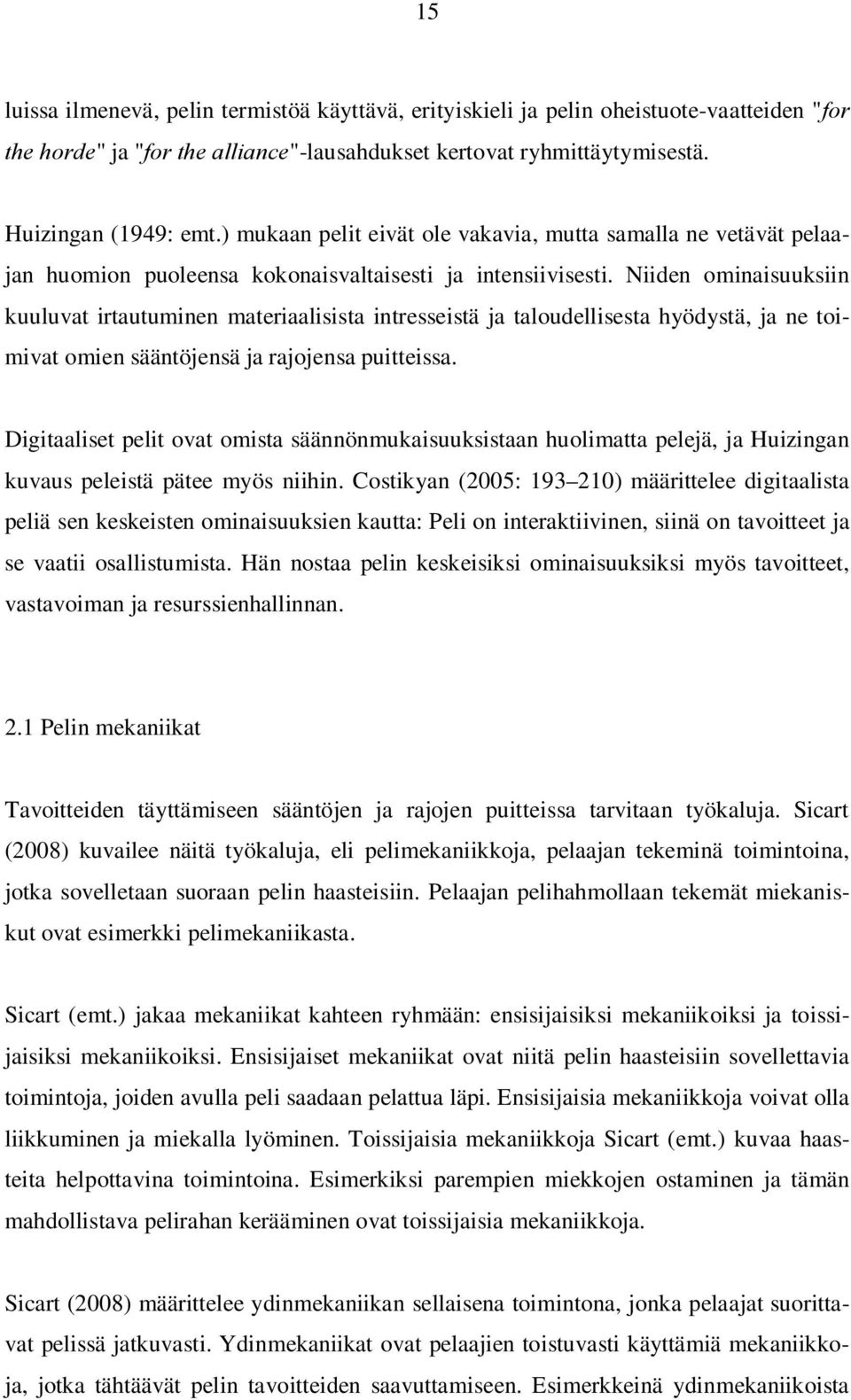 Niiden ominaisuuksiin kuuluvat irtautuminen materiaalisista intresseistä ja taloudellisesta hyödystä, ja ne toimivat omien sääntöjensä ja rajojensa puitteissa.