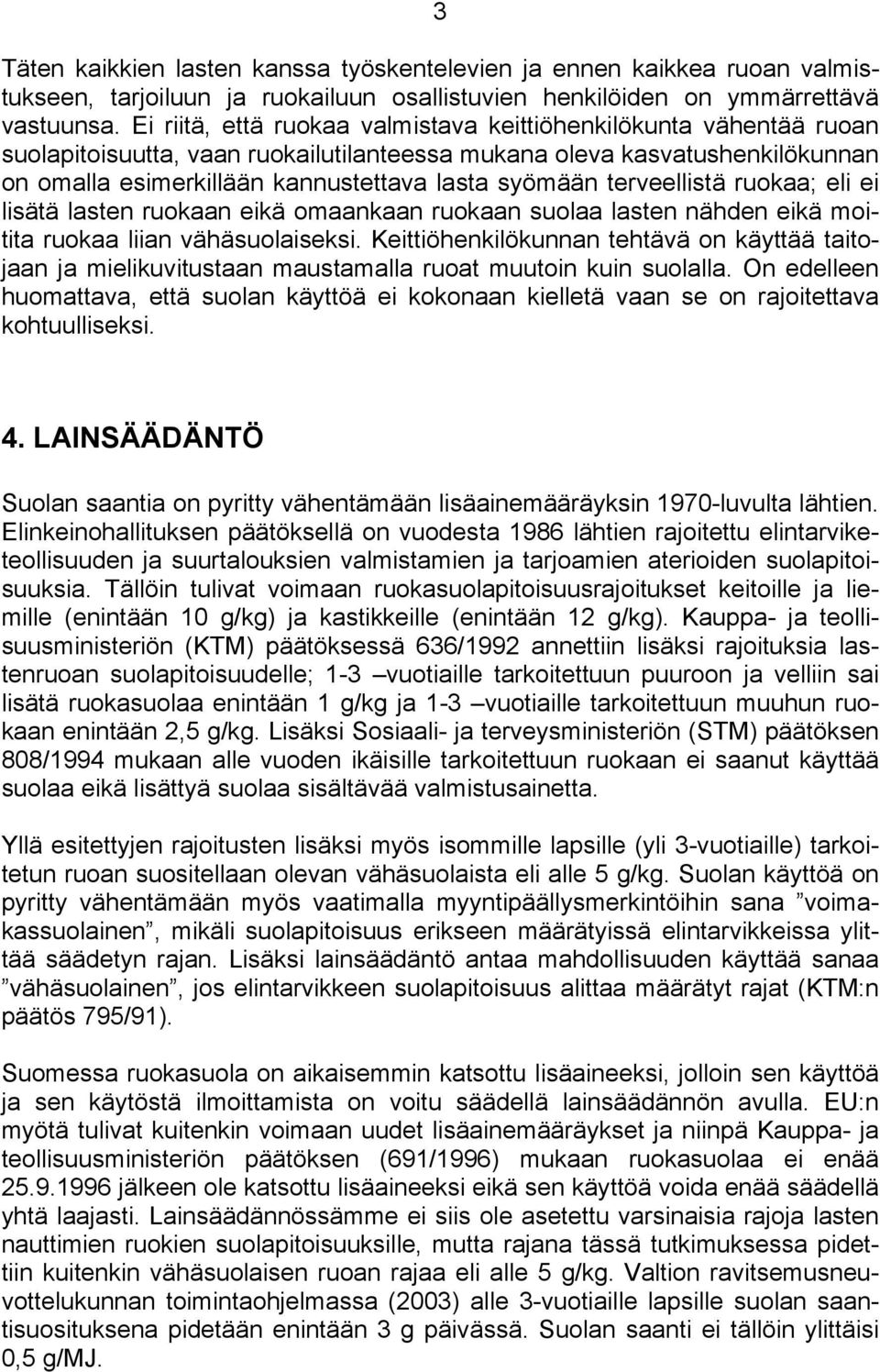 terveellistä ruokaa; eli ei lisätä lasten ruokaan eikä omaankaan ruokaan suolaa lasten nähden eikä moitita ruokaa liian vähäsuolaiseksi.