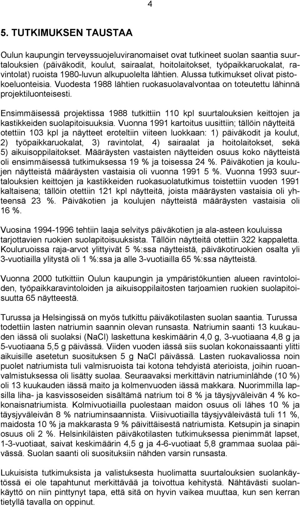 Ensimmäisessä projektissa 1988 tutkittiin 110 kpl suurtalouksien keittojen ja kastikkeiden suolapitoisuuksia.