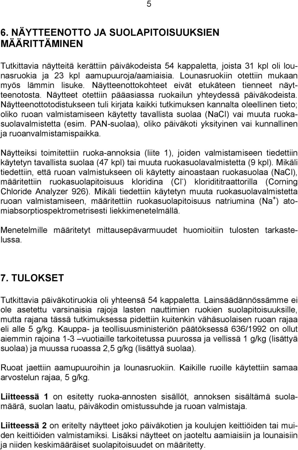 Näytteenottotodistukseen tuli kirjata kaikki tutkimuksen kannalta oleellinen tieto; oliko ruoan valmistamiseen käytetty tavallista suolaa (NaCl) vai muuta ruokasuolavalmistetta (esim.