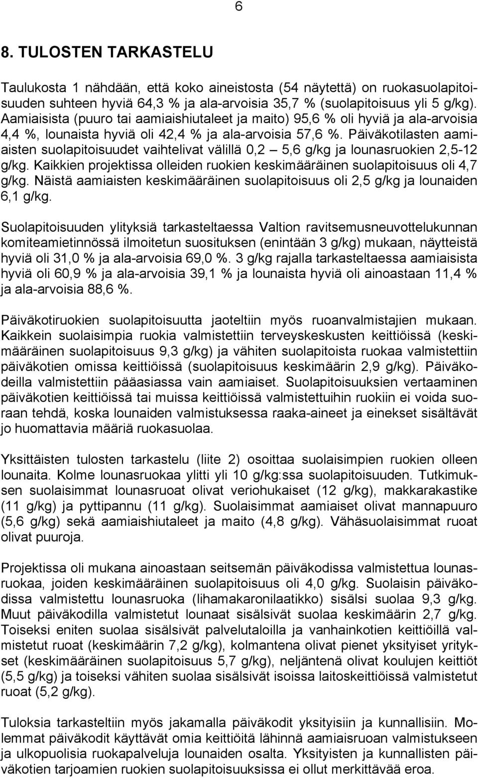 Päiväkotilasten aamiaisten suolapitoisuudet vaihtelivat välillä 0,2 5,6 g/kg ja lounasruokien 2,5-12 g/kg. Kaikkien projektissa olleiden ruokien keskimääräinen suolapitoisuus oli 4,7 g/kg.