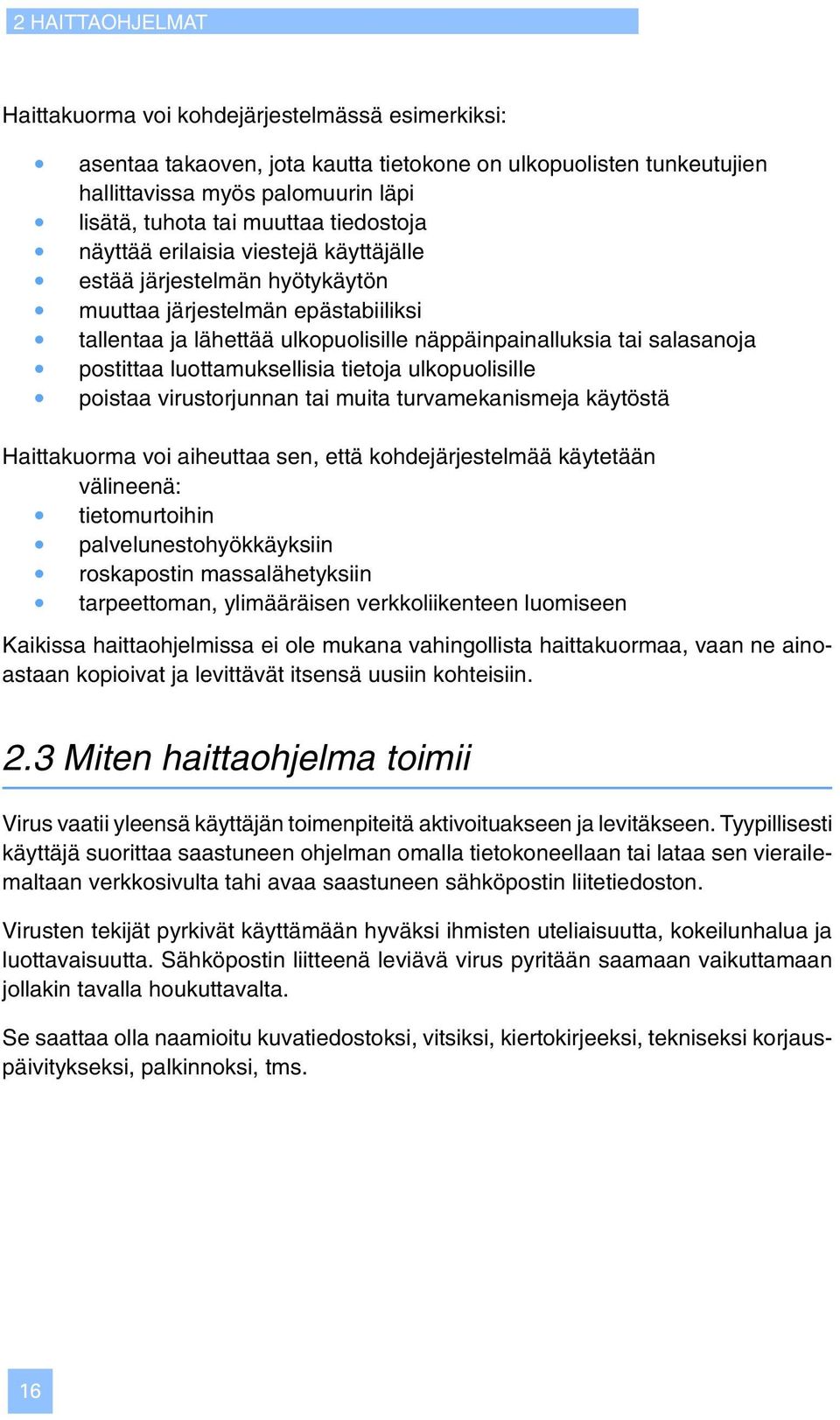 luottamuksellisia tietoja ulkopuolisille poistaa virustorjunnan tai muita turvamekanismeja käytöstä Haittakuorma voi aiheuttaa sen, että kohdejärjestelmää käytetään välineenä: tietomurtoihin