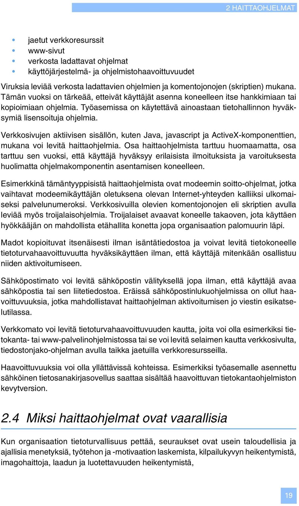 Työasemissa on käytettävä ainoastaan tietohallinnon hyväksymiä lisensoituja ohjelmia.