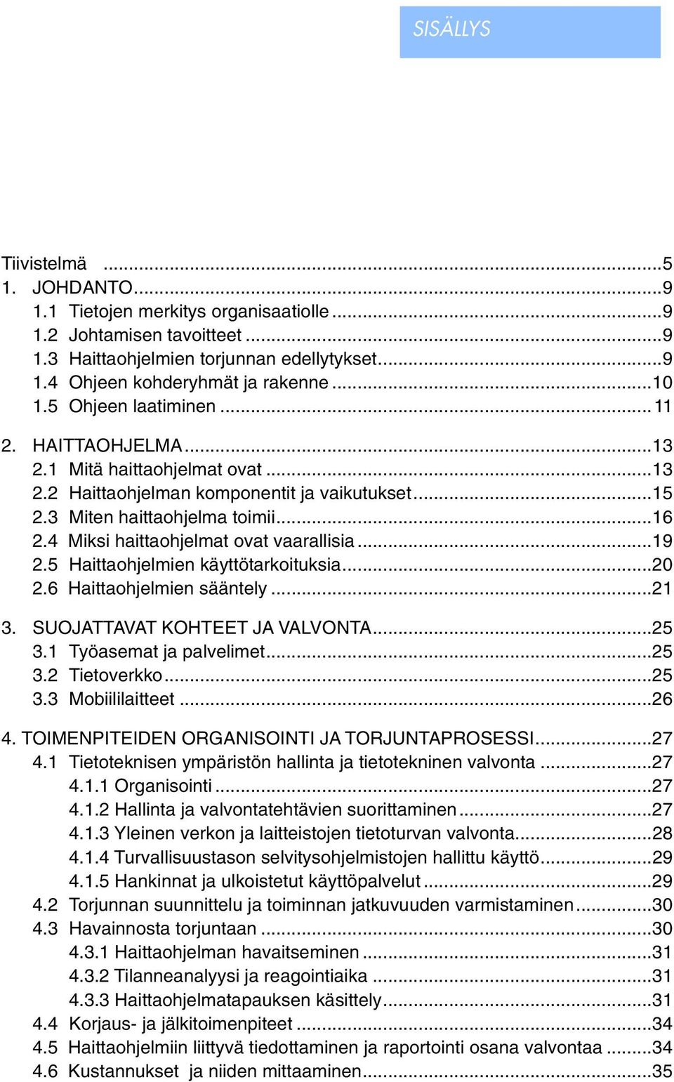 4 Miksi haittaohjelmat ovat vaarallisia...19 2.5 Haittaohjelmien käyttötarkoituksia...20 2.6 Haittaohjelmien sääntely...21 3. SUOJATTAVAT KOHTEET JA VALVONTA...25 3.1 Työasemat ja palvelimet...25 3.2 Tietoverkko.